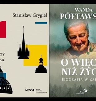 Wanda Półtawska „O więcej niż życie. Biografia w zarysie” oraz prof. Stanisław Grygiel „Żyć znaczy filozofować”