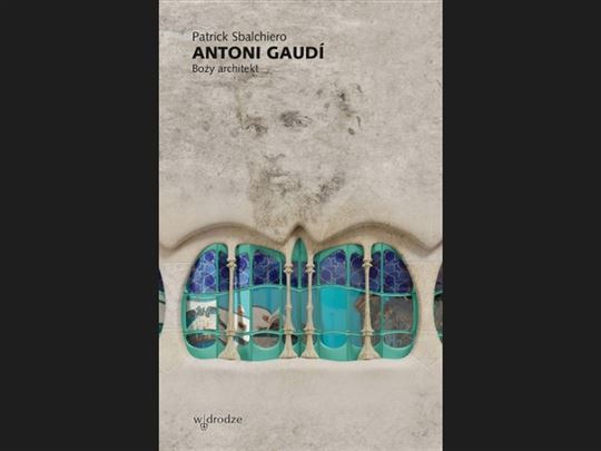 Antoni Gaudí „Boży Architekt”