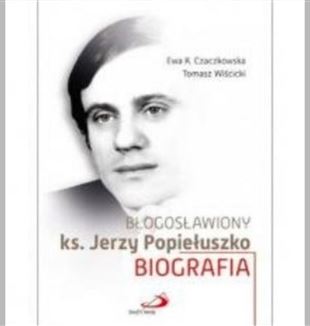 Ewa K. Czaczkowska, Tomasz Wiścicki „Błogosławiony ks. Jerzy Popiełuszko”