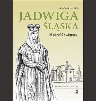 Johannes Derksen „Jadwiga Śląska. Mądrość świętości”