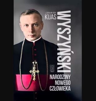 Zdzisław Józef Kijas „Wyszyński. Narodziny nowego człowieka”