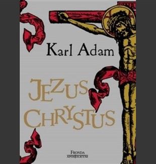Lektura na lato. Karl Adam „Jezus Chrystus” 