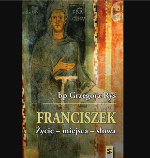 „Franciszek. Życie - miejsca - słowa” Bp Grzegorz Ryś